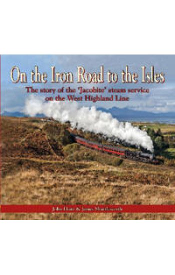On the Iron Road to the Isles: The Story of the 'Jacobite' Steam Service on the West Highland Line