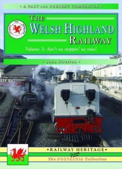 Welsh Highland Railway Volume 3: Ain't No Stoppin' Us Now! (A Past and Present Companion)