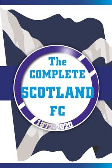 The Complete Scotland FC 1872-2020