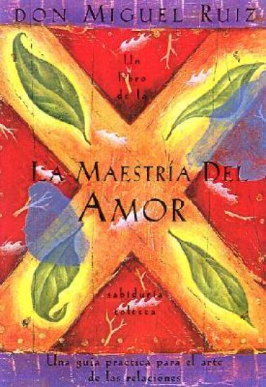 La Maestría del Amor: Un Libro de la Sabiduria Tolteca, the Mastery of Love, Spanish-Language Edition = The Mastery of Love