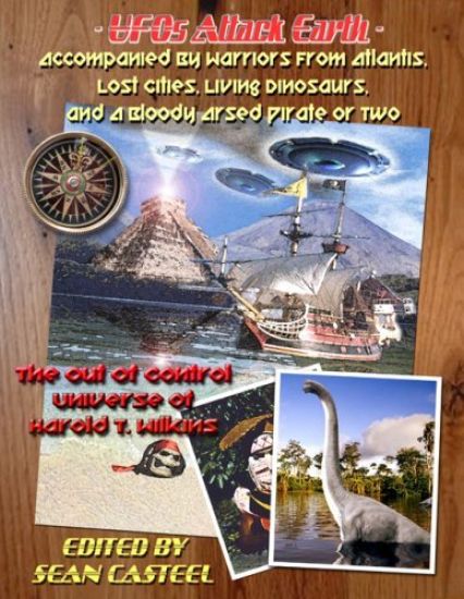 UFOs Attack Earth: Accompanied by Warriors from Atlantis, Lost Cities, Living Di: The Out of Control World of Harold T. Wilkins