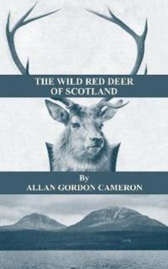 The Wild Red Deer Of Scotland - Notes from an Island Forest on Deer, Deer Stalking, and Deer Forests in the Scottish Highlands