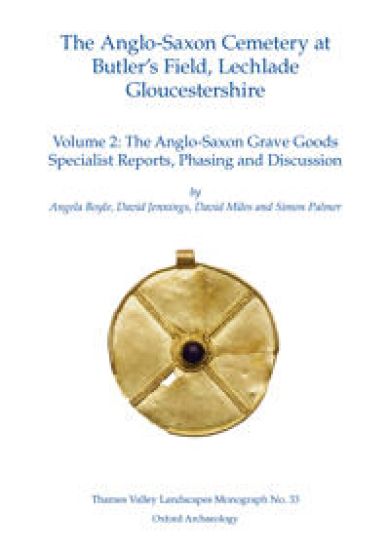 The Anglo-Saxon Cemetery at Butler’s Field, Lechlade, Gloucestershire, Volume 2