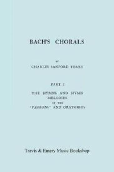 Bach's Chorals. Part 1 - The Hymns and Hymn Melodies of the Passions and Oratorios. [Facsimile of 1915 Edition].