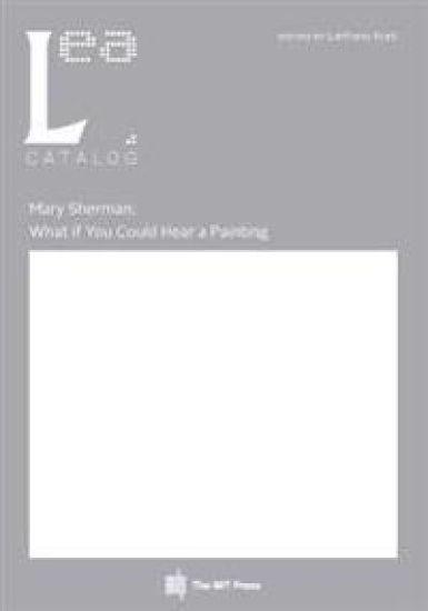 Mary Sherman: What if You Could Hear a Painting: Leonardo Electronic Almanac, Vol. 21, No. 2