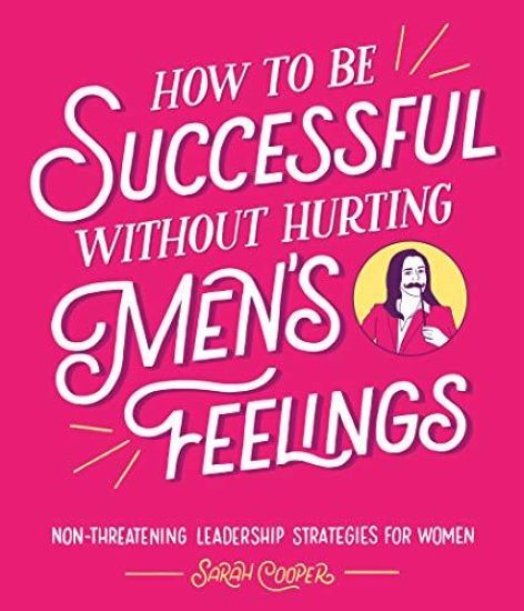 How to Be Successful Without Hurting Menâ??s Feelings