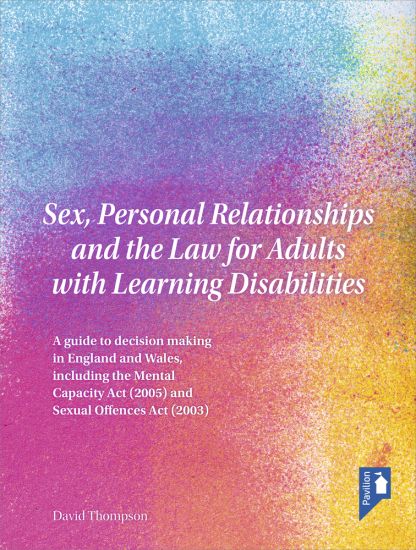 Sex, Personal Relationships and the Law for Adults with Learning Disabilities: A Guide to Decision Making in England and Wales, Including the Mental C