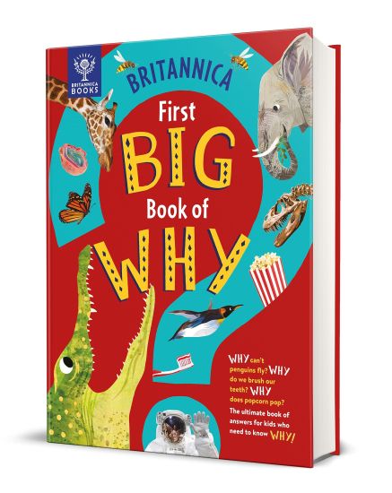 Britannica's First Big Book of Why: Why Can't Penguins Fly? Why Do We Brush Our Teeth? Why Does Popcorn Pop? the Ultimate Book of Answers for Kids Who