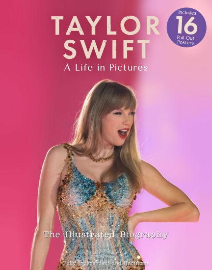 Taylor Swift - A Life In Pictures: The Illustrated Biography