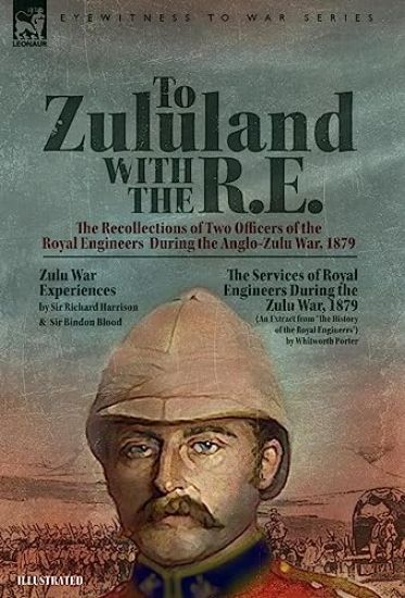 To Zululand with the R.E. - The Recollections of Two Officers of the Royal Engineers During the Anglo-Zulu War, 1879