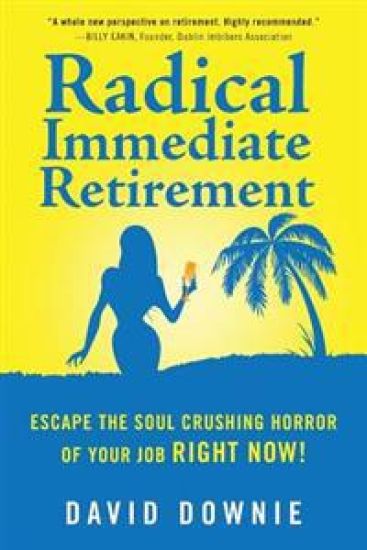 Radical Immediate Retirement: Escape the soul crushing horror of your job RIGHT NOW!