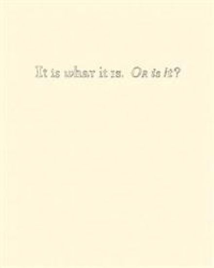 It Is What It Is. Or Is It?