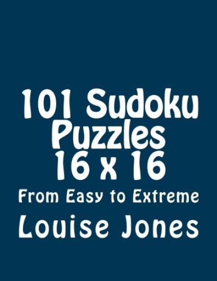 101 Sudoku Puzzles 16 x 16 From Easy to Extreme