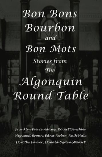 Bon Bons, Bourbon and Bon Mots: Stories from the Algonquin Round Table