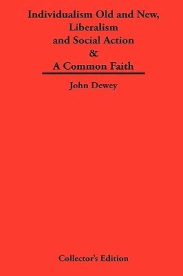 Individualism Old and New & Liberalism and Social Action & A Common Faith
