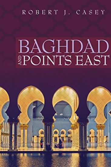 Baghdad and Points East – Robert J. Casey, kirjan kansikuva