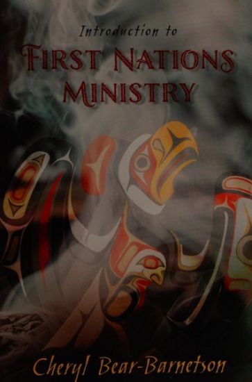 Introduction to First Nations Ministry: Centre for Pentecostal Theology Native North American Contextual Movement Series