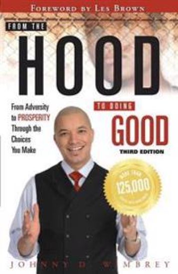 From the Hood to Doing Good: From Adversity to Prosperity Through the Choices We Make
