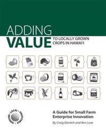 Adding Value to Locally Grown Crops in Hawai'i: A Guide for Small Farm Enterprise Innovation