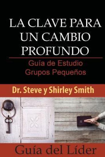 La Clave para un Cambio Profundo Guia de Estudio: Grupos Pequenos Guia del Lider