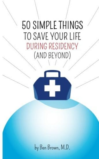 50 Simple Things to Save Your Life During Residency: (And Beyond)
