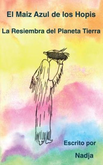 El Maiz Azul De Los Hopis: La Resiembra del Planeta Tierra