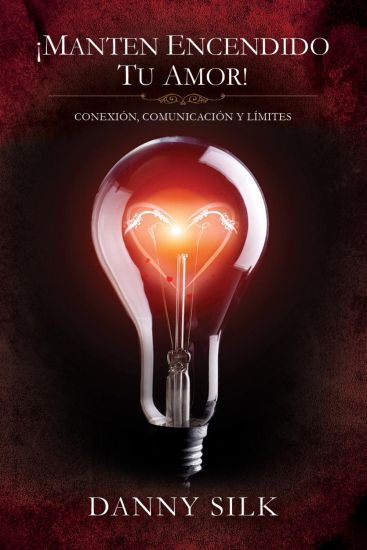 Manten Encendido Tu Amor!: Conexion, Comunicacion Y Limites (Spanish Edition)