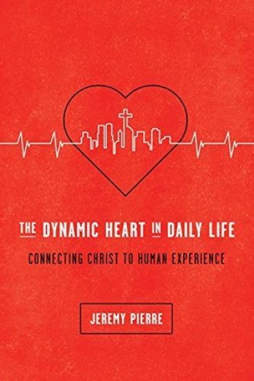 The Dynamic Heart in Daily Life: Connecting Christ to Human Experience