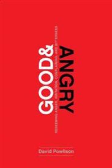 Good and Angry: Redeeming Anger, Irritation, Complaining, and Bitterness