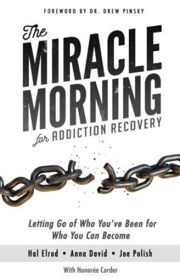 The Miracle Morning for Addiction Recovery: Letting Go of Who You've Been for Who You Can Become