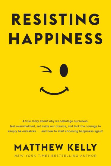 Resisting Happiness: A True Story about Why We Sabotage Ourselves, Feel Overwhelmed, Set Aside Our Dreams, and Lack the Courage to Simply B