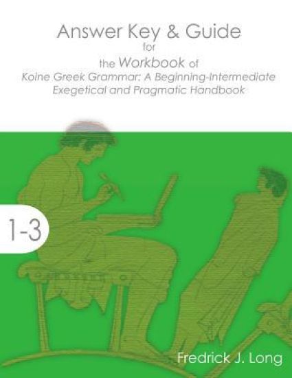 Answer Key & Guide for the Workbook of Koine Greek Grammar
