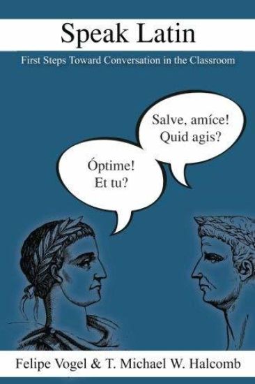 Speak Latin: First Steps Toward Conversation in the Classroom