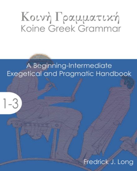 Koine Greek Grammar: A Beginning-Intermediate Exegetical and Pragmatic Handbook