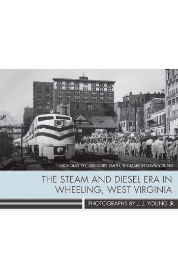 The Steam and Diesel Era in Wheeling, West Virginia