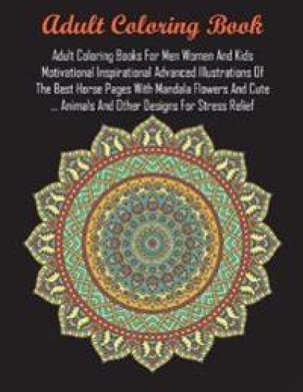 Adult Coloring Books For Men Women And Kids Motivational Inspirational Advanced Illustrations Of The Best Horse Pages With Mandala Flowers And Cute ... Animals And Other Designs For Stress Relief