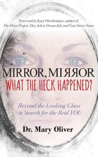 Mirror, Mirror, What the Heck Happened?: Beyond the Looking Glass in Search for the Real You