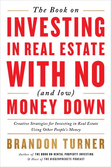 The Book on Investing in Real Estate with No (and Low) Money Down: Creative Strategies for Investing in Real Estate Using Other People's Money