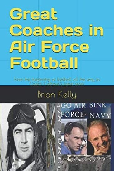 Great Coaches in Air Force Football: From the Beginning of Football All the Way to Coach Calhoun's Latest Team