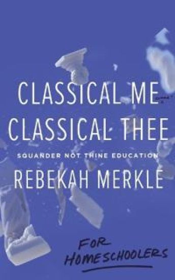 Classical Me, Classical Thee ... for Homeschoolers