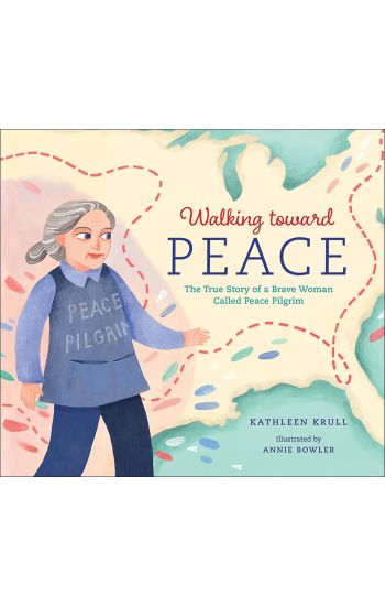 Walking Toward Peace: The True Story of a Brave Woman Called Peace Pilgrim