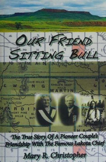 Our Friend Sitting Bull: The True Story of a Pioneer Couple's Friendship with the Famous Lakota Chief