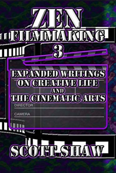 Zen Filmmaking 3: Expanded Writings on Creative Life and the Cinematic Arts