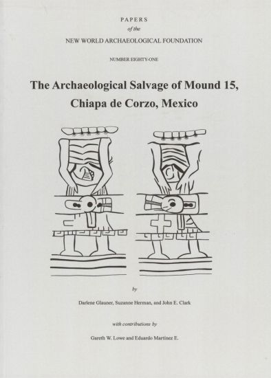 The Archaeological Salvage of Mound 15, Chiapa de Corzo, Mexico: Number 81 Volume 81