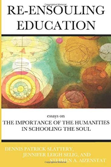 Re-Ensouling Education: Essays on the Importance of the Humanities in Schooling the Soul