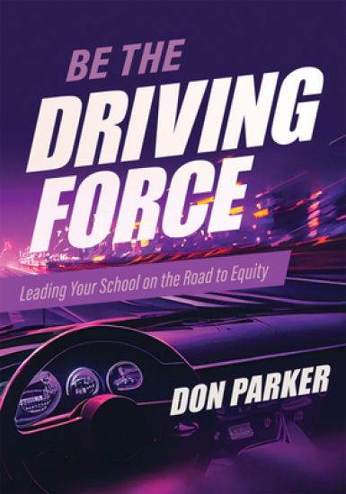 Be the Driving Force: Leading Your School on the Road to Equity (Principals Either Drive School Equity or Tap the Brakes on It. Which Kind of Leader A