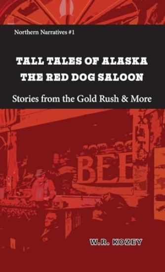 Tall Tales of Alaska The Red Dog Saloon: Stories from Gold Rush Days & More