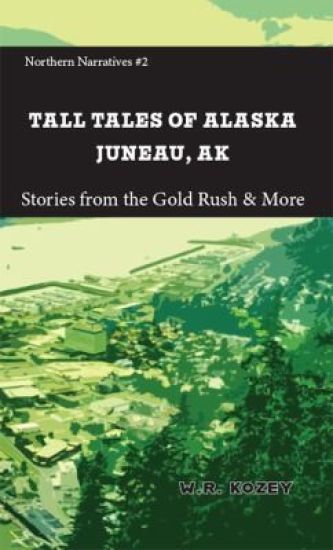 Tall Tales of Alaska Juneau AK: A Quaint Alaska Town with a Gold Mining Problem