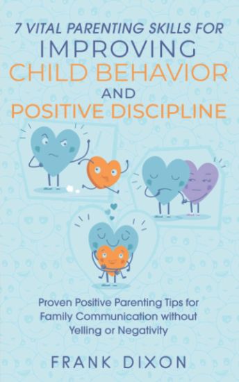 7 Vital Parenting Skills for Improving Child Behavior and Positive Dis