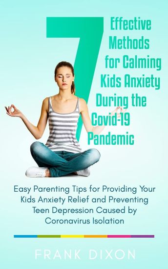 7 Effective Methods for Calming Kids Anxiety During the Covid-19 Pandemic